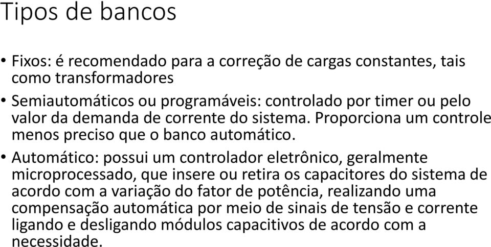 Automático: possui um controlador eletrônico, geralmente microprocessado, que insere ou retira os capacitores do sistema de acordo com a variação