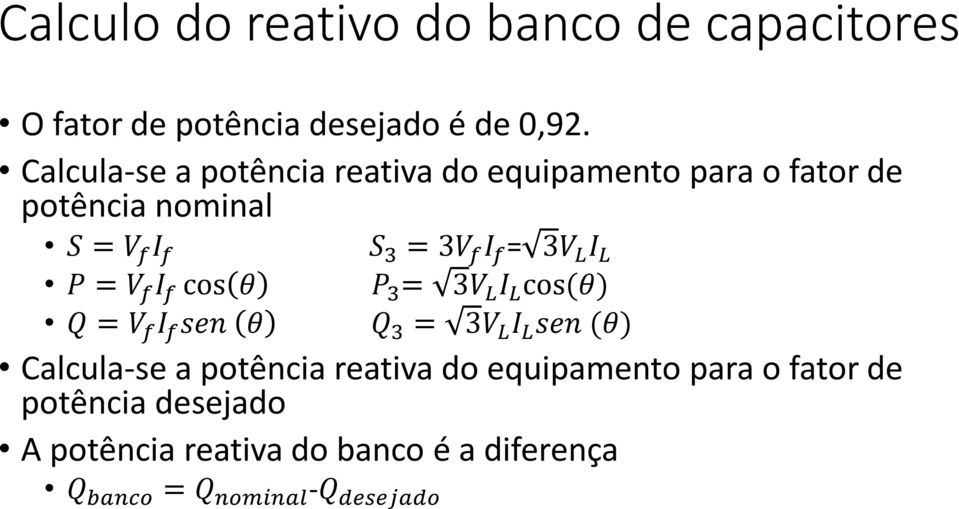 3V L I L P = V f I f cos θ P 3 = 3V L I L cos(θ) Q = V f I f sen θ Q 3 = 3V L I L sen (θ) Calcula-se a