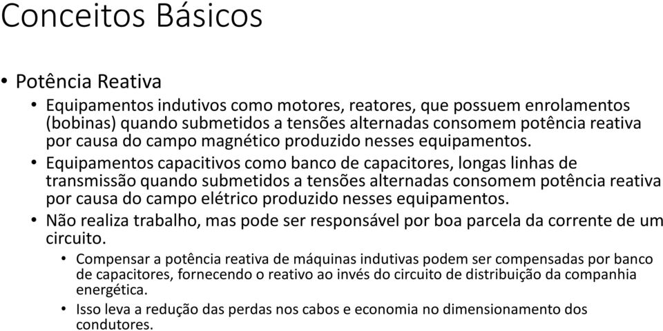 Equipamentos capacitivos como banco de capacitores, longas linhas de transmissão quando submetidos a tensões alternadas consomem potência reativa por causa do campo elétrico produzido nesses