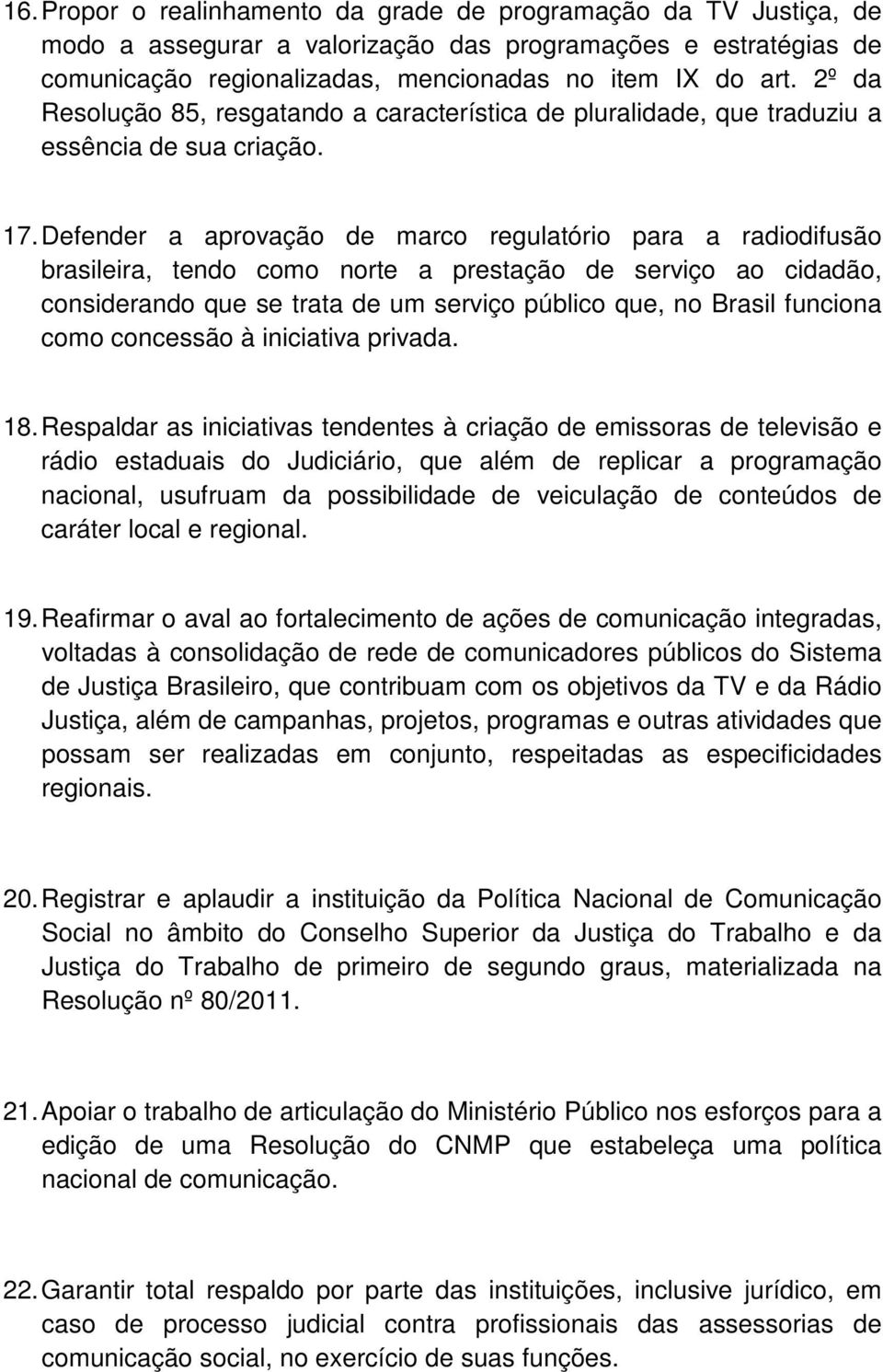 Defender a aprovação de marco regulatório para a radiodifusão brasileira, tendo como norte a prestação de serviço ao cidadão, considerando que se trata de um serviço público que, no Brasil funciona