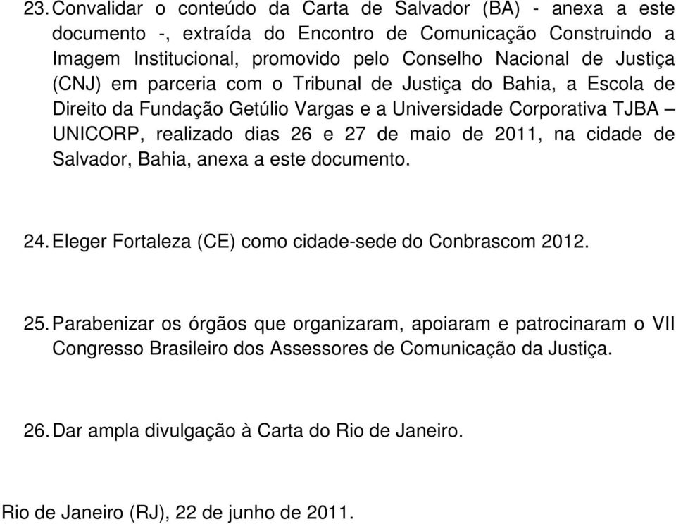 e 27 de maio de 2011, na cidade de Salvador, Bahia, anexa a este documento. 24. Eleger Fortaleza (CE) como cidade-sede do Conbrascom 2012. 25.