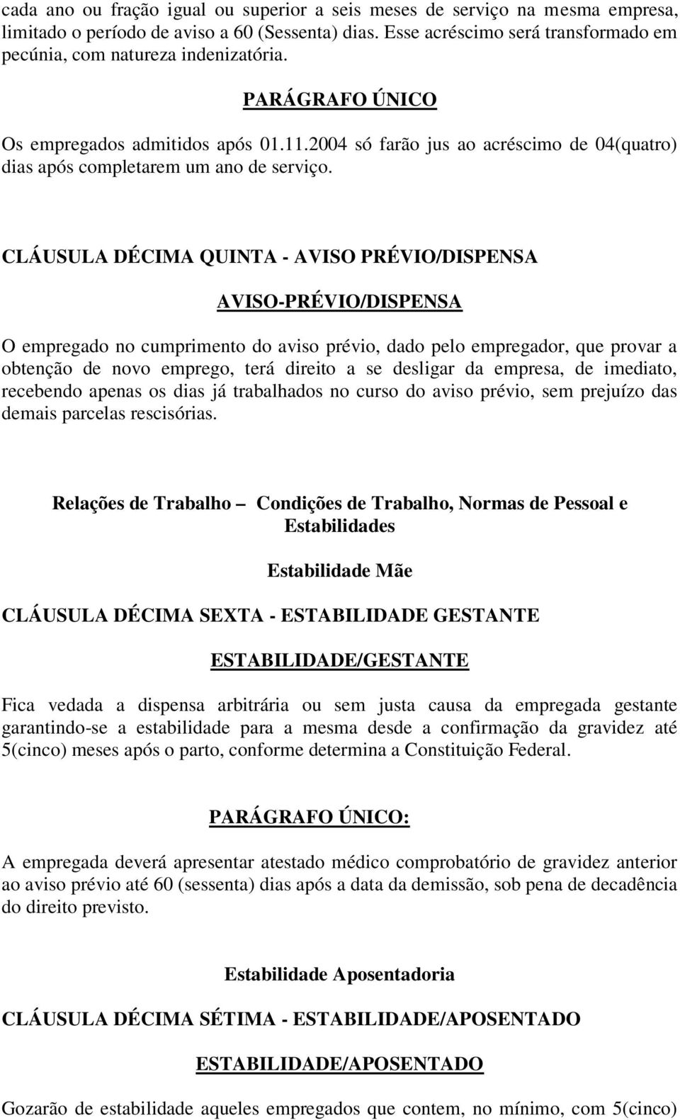 2004 só farão jus ao acréscimo de 04(quatro) dias após completarem um ano de serviço.