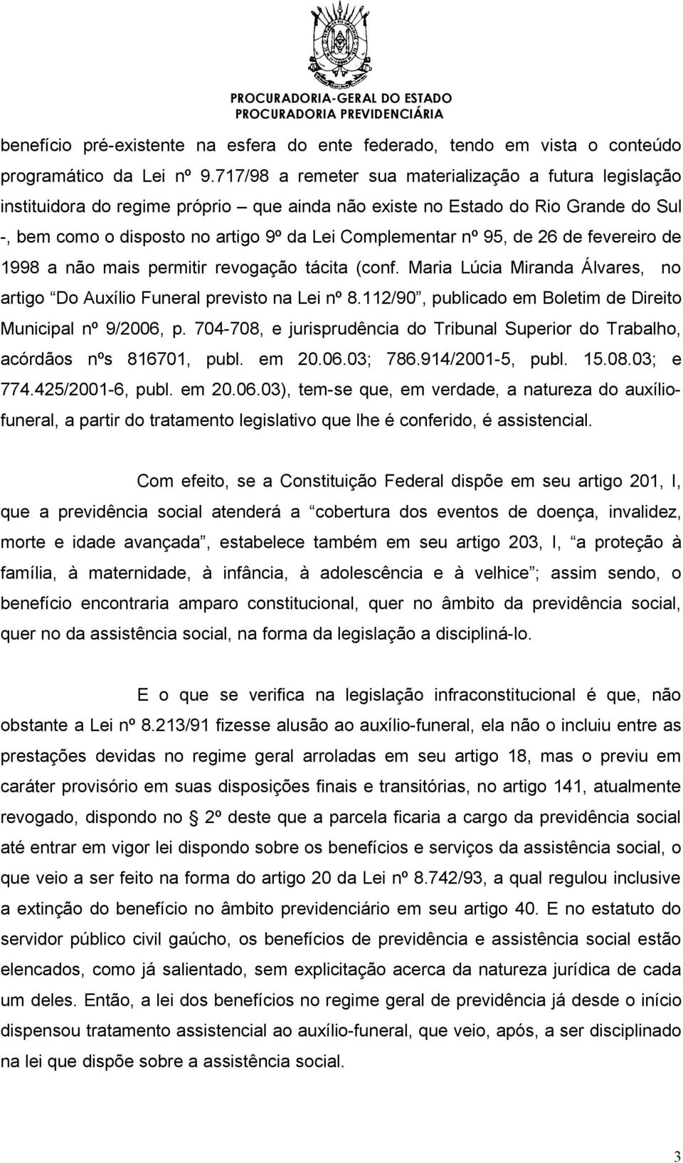 95, de 26 de fevereiro de 1998 a não mais permitir revogação tácita (conf. Maria Lúcia Miranda Álvares, no artigo Do Auxílio Funeral previsto na Lei nº 8.