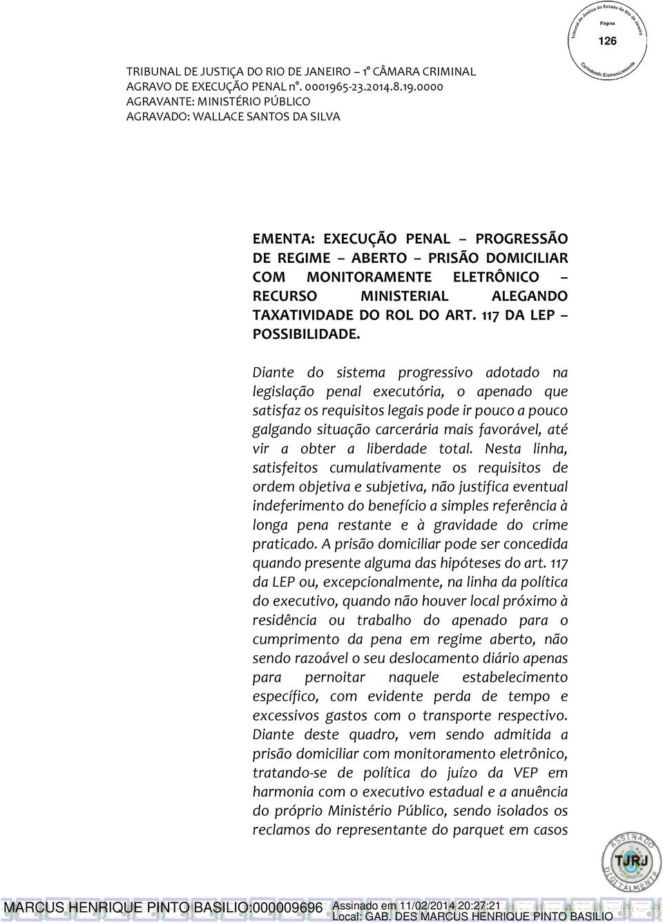 0000 AGRAVANTE: MINISTÉRIO PÚBLICO AGRAVADO: WALLACE SANTOS DA SILVA EMENTA: EXECUÇÃO PENAL PROGRESSÃO DE REGIME ABERTO PRISÃO DOMICILIAR COM MONITORAMENTE ELETRÔNICO RECURSO MINISTERIAL ALEGANDO