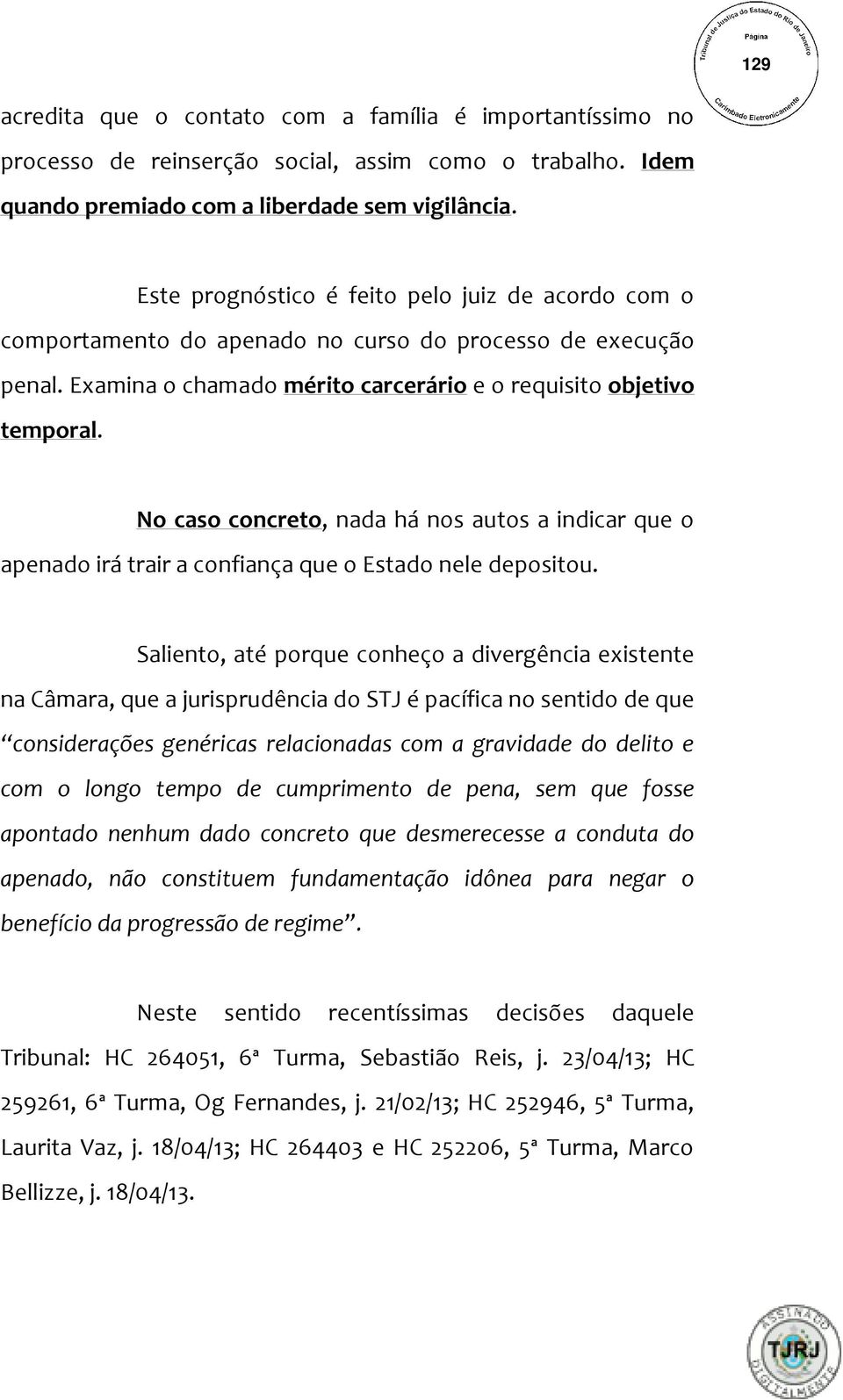 No caso concreto, nada há nos autos a indicar que o apenado irá trair a confiança que o Estado nele depositou.