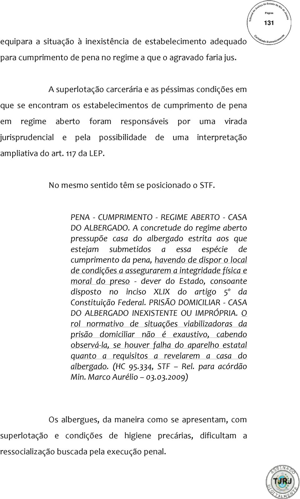 possibilidade de uma interpretação ampliativa do art. 117 da LEP. No mesmo sentido têm se posicionado o STF. PENA - CUMPRIMENTO - REGIME ABERTO - CASA DO ALBERGADO.