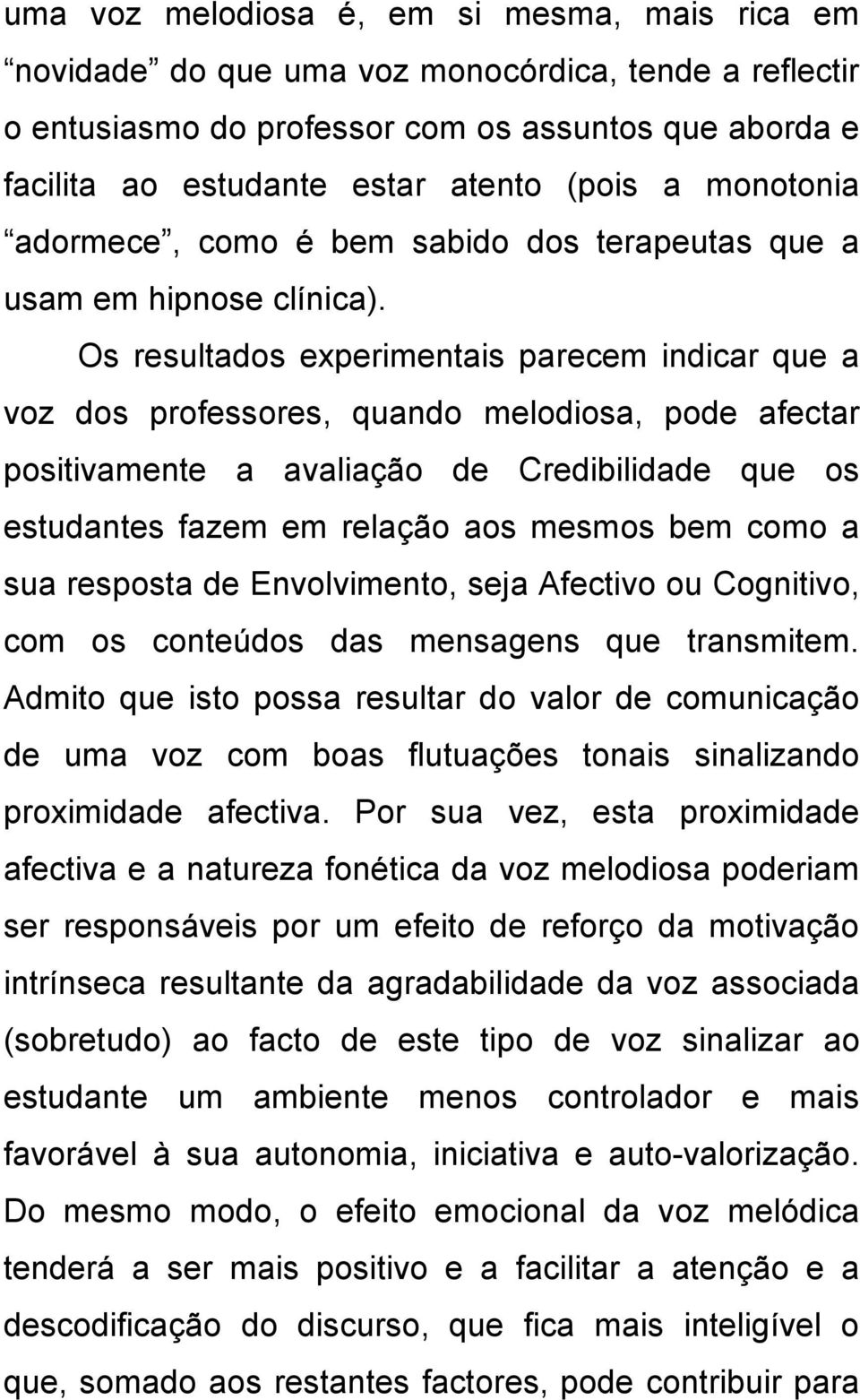 Os resultados experimentais parecem indicar que a voz dos professores, quando melodiosa, pode afectar positivamente a avaliação de Credibilidade que os estudantes fazem em relação aos mesmos bem como