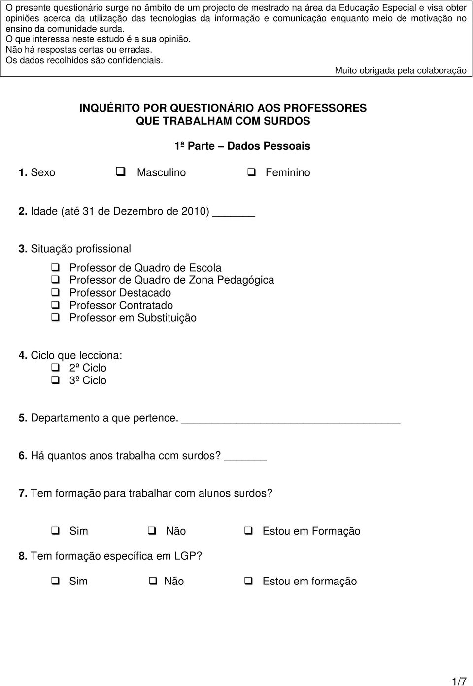 Muito obrigada pela colaboração INQUÉRITO POR QUESTIONÁRIO AOS PROFESSORES QUE TRABALHAM COM SURDOS 1ª Parte Dados Pessoais 1. Sexo Masculino Feminino 2. Idade (até 31 de Dezembro de 2010) 3.