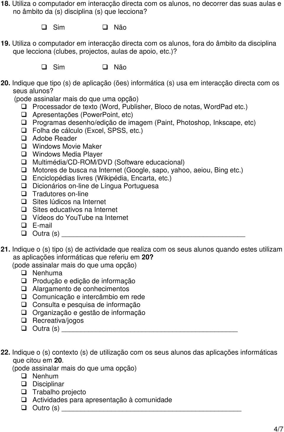 Indique que tipo (s) de aplicação (ões) informática (s) usa em interacção directa com os seus alunos? Processador de texto (Word, Publisher, Bloco de notas, WordPad etc.