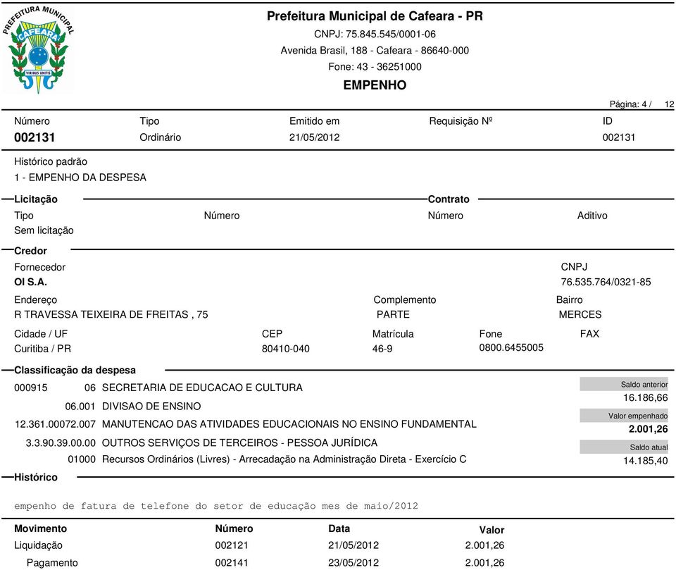 007 MANUTENCAO DAS ATIVIDADES EDUCACIONAIS NO ENSINO FUNDAMENTAL 3.3.90.39.00.00 OUTROS SERVIÇOS DE TERCEIROS - PESSOA JURÍDICA 16.186,66 2.