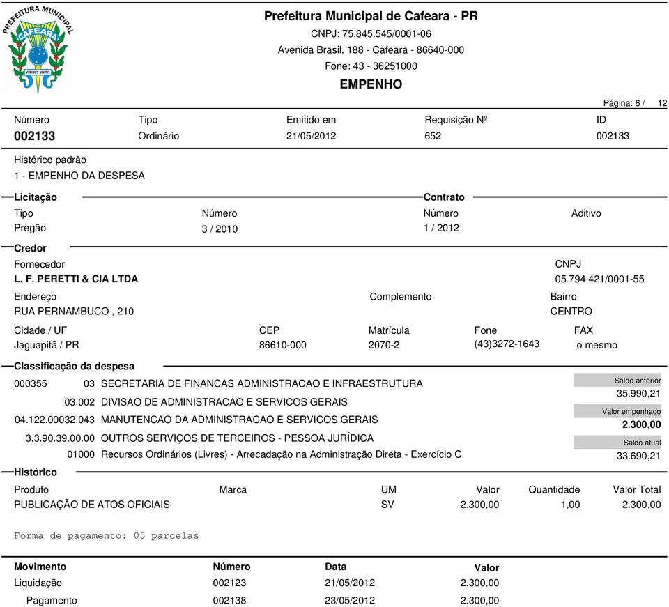 002 DIVISAO DE ADMINISTRACAO E SERVICOS GERAIS 04.122.00032.043 MANUTENCAO DA ADMINISTRACAO E SERVICOS GERAIS 3.3.90.39.00.00 OUTROS SERVIÇOS DE TERCEIROS - PESSOA JURÍDICA 35.