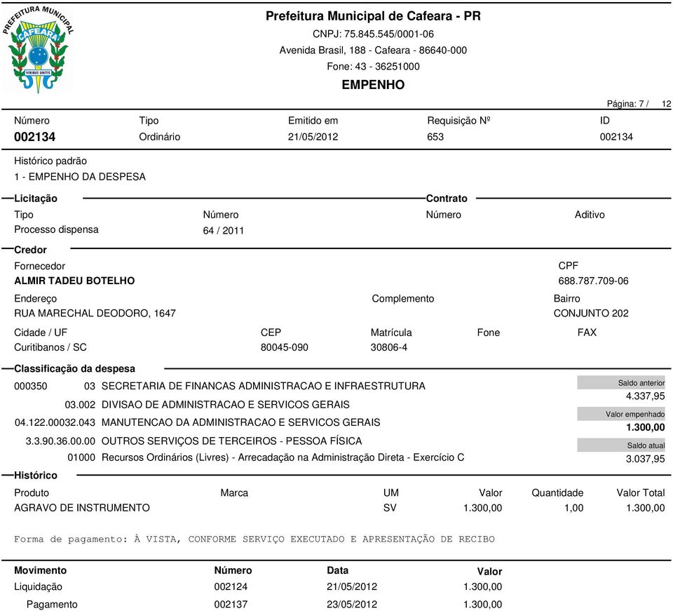 043 MANUTENCAO DA ADMINISTRACAO E SERVICOS GERAIS 3.3.90.36.00.00 OUTROS SERVIÇOS DE TERCEIROS - PESSOA FÍSICA 4.337,95 1.300,00 3.