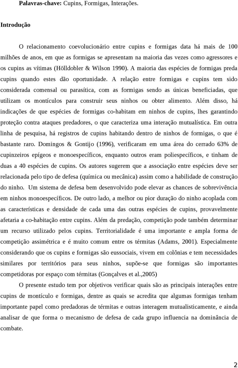 (Hölldobler & Wilson 1990). A maioria das espécies de formigas preda cupins quando estes dão oportunidade.