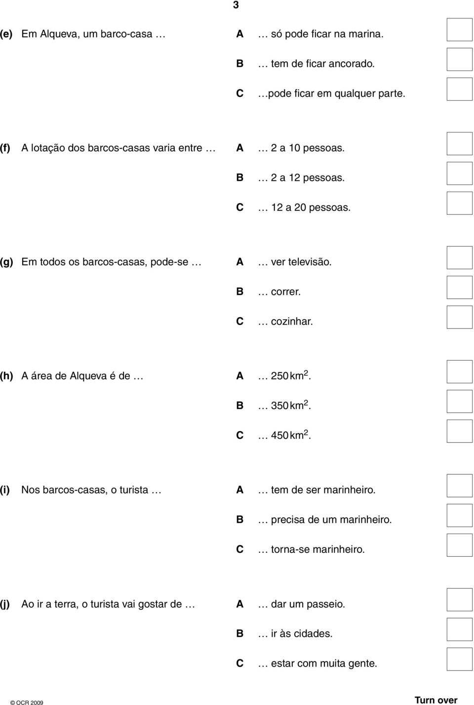 (g) Em todos os barcos-casas, pode-se A ver televisão. B C correr. cozinhar. (h) A área de Alqueva é de A 250 km 2. B 350 km 2. C 450 km 2.