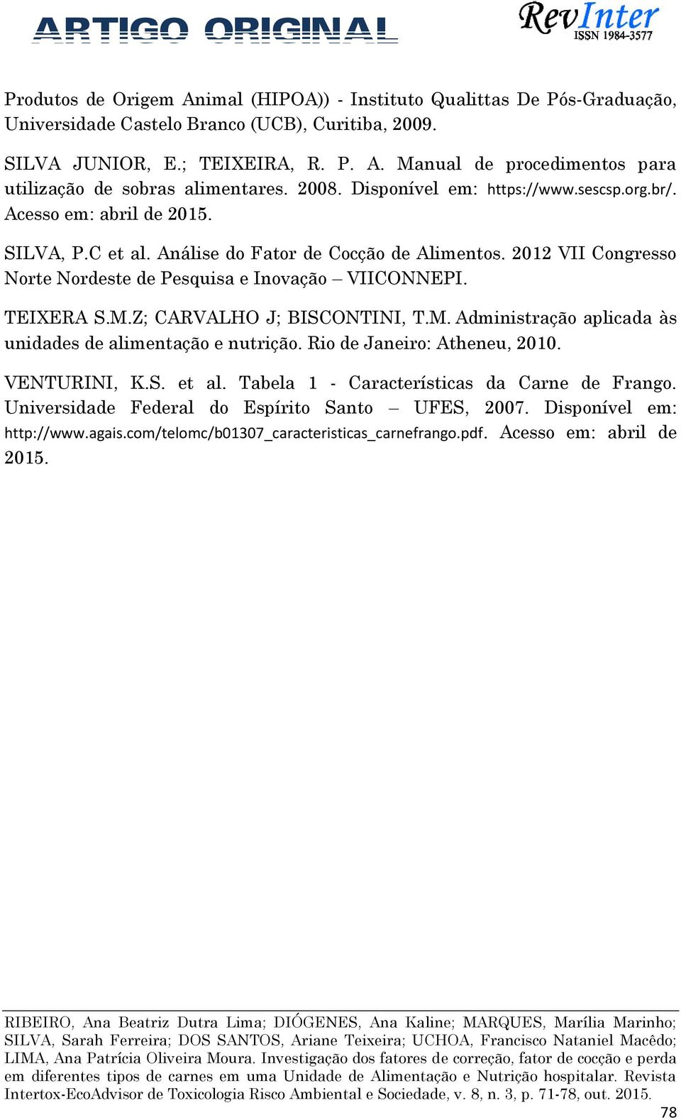 2012 VII Congresso Norte Nordeste de Pesquisa e Inovação VIICONNEPI. TEIXERA S.M.Z; CARVALHO J; BISCONTINI, T.M. Administração aplicada às unidades de alimentação e nutrição.