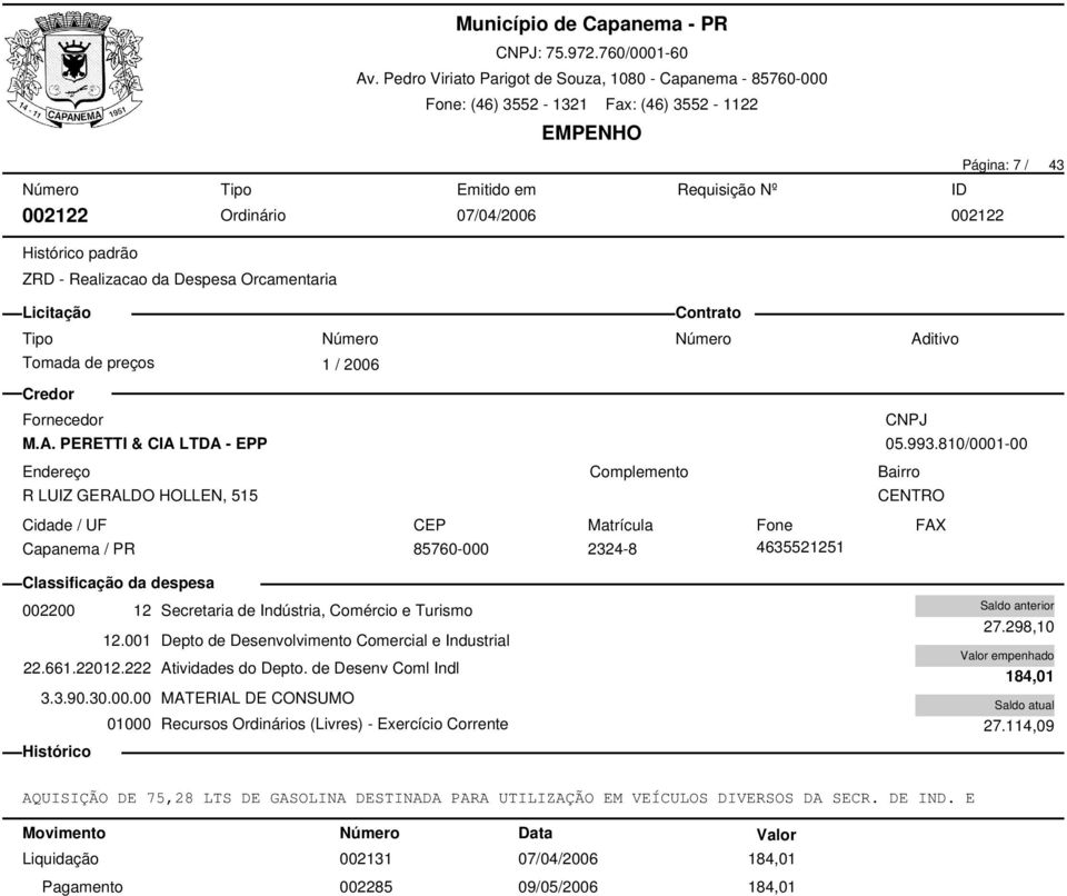 001 Depto de Desenvolvimento Comercial e Industrial 22.661.22012.222 Atividades do Depto. de Desenv Coml Indl 3.3.90.30.00.00 MATERIAL DE CONSUMO 27.