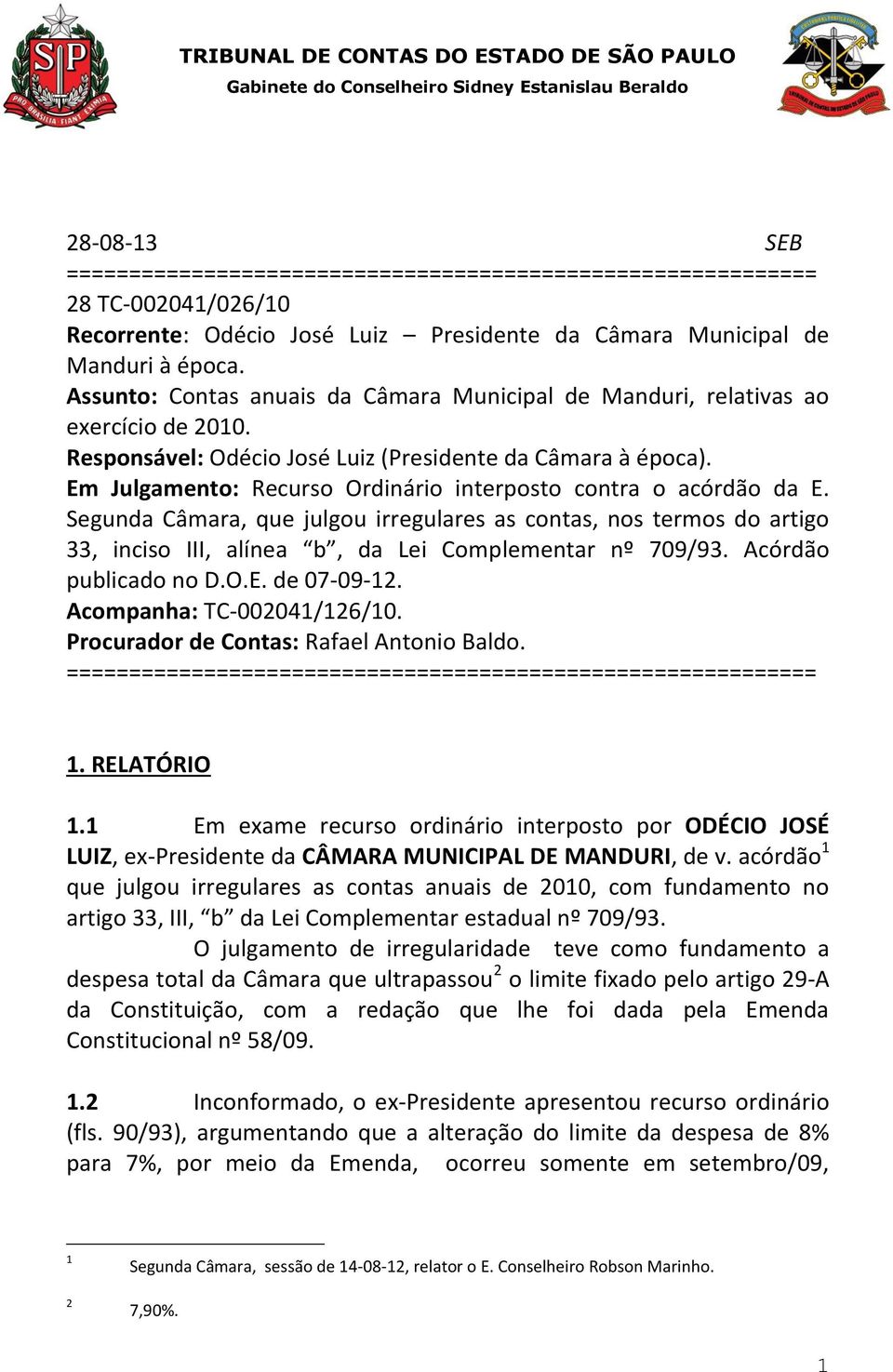 Em Julgamento: Recurso Ordinário interposto contra o acórdão da E. Segunda Câmara, que julgou irregulares as contas, nos termos do artigo 33, inciso III, alínea b, da Lei Complementar nº 709/93.