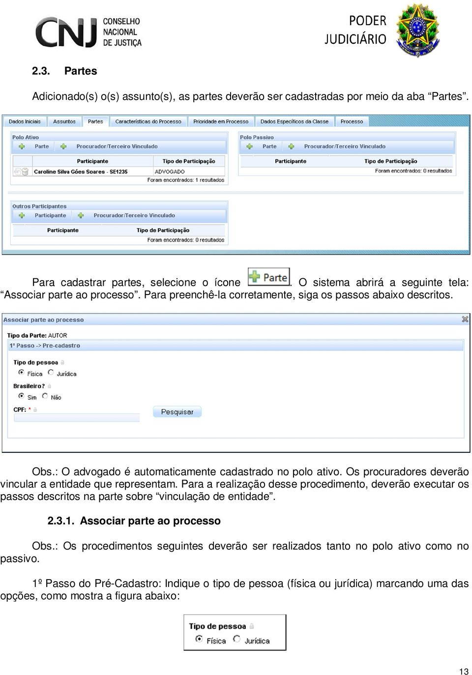 Os procuradores deverão vincular a entidade que representam. Para a realização desse procedimento, deverão executar os passos descritos na parte sobre vinculação de entidade. 2.3.1.