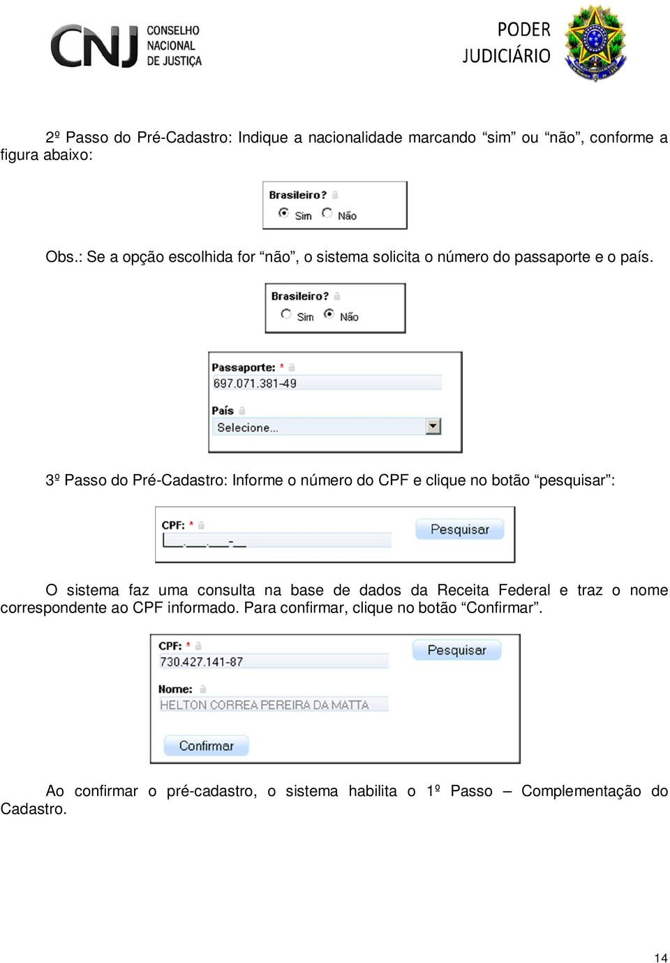 3º Passo do Pré-Cadastro: Informe o número do CPF e clique no botão pesquisar : O sistema faz uma consulta na base de dados da