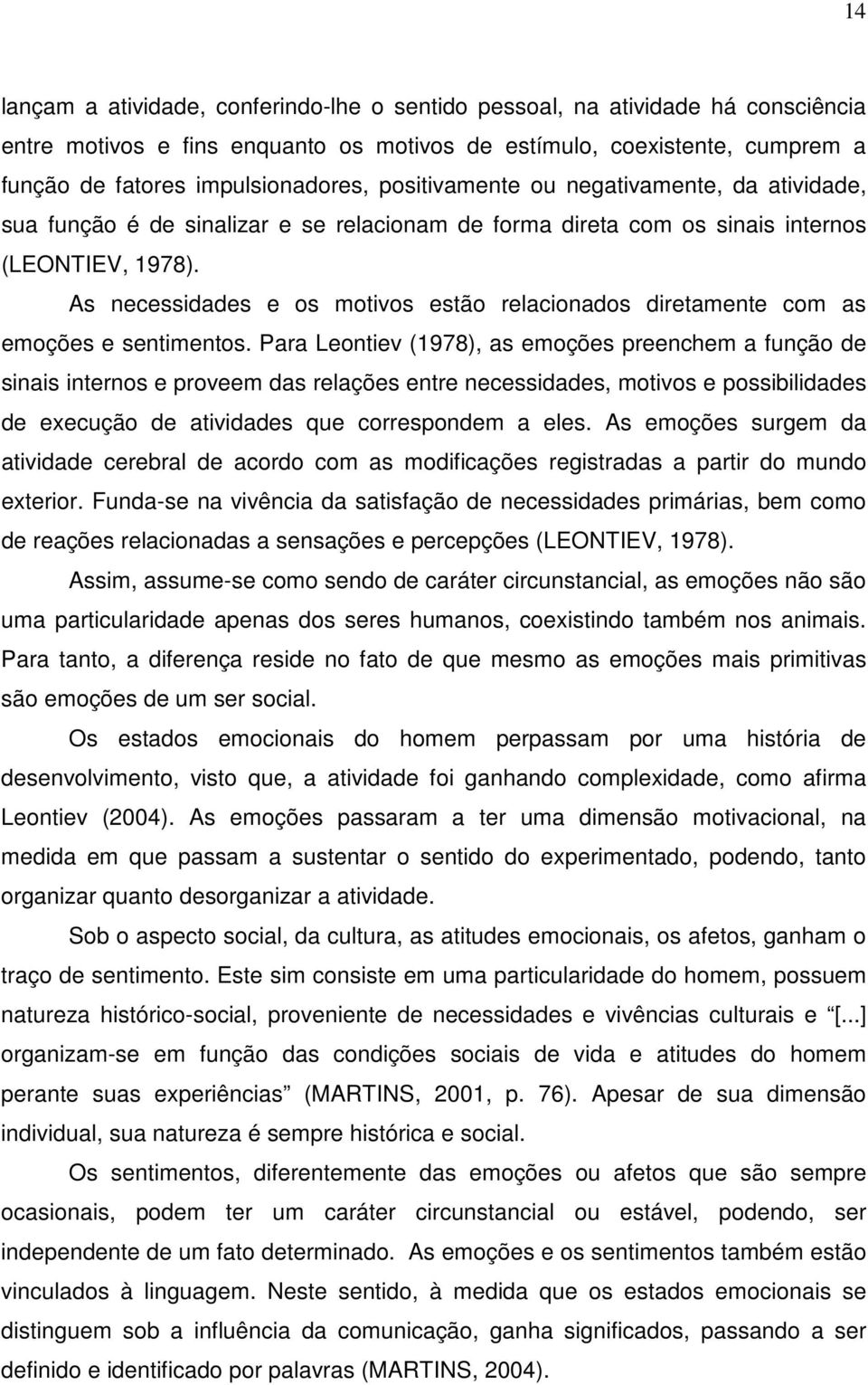 As necessidades e os motivos estão relacionados diretamente com as emoções e sentimentos.