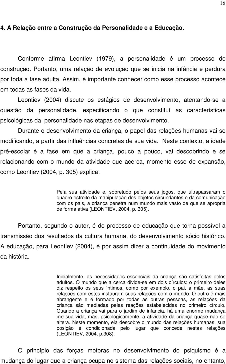 Leontiev (2004) discute os estágios de desenvolvimento, atentando-se a questão da personalidade, especificando o que constituí as características psicológicas da personalidade nas etapas de