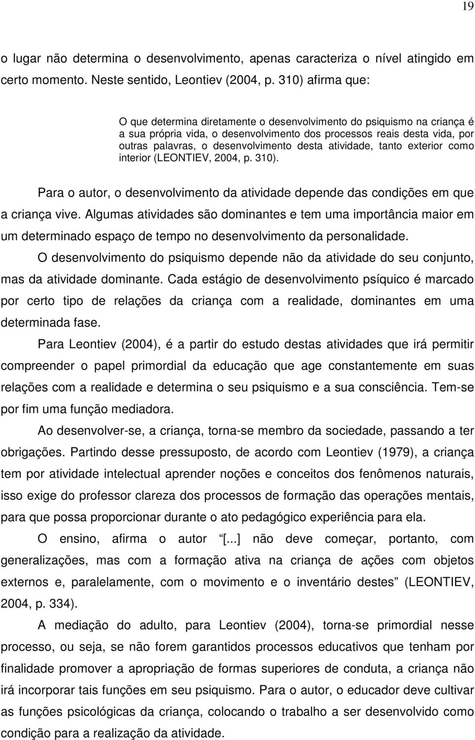 desta atividade, tanto exterior como interior (LEONTIEV, 2004, p. 310). Para o autor, o desenvolvimento da atividade depende das condições em que a criança vive.