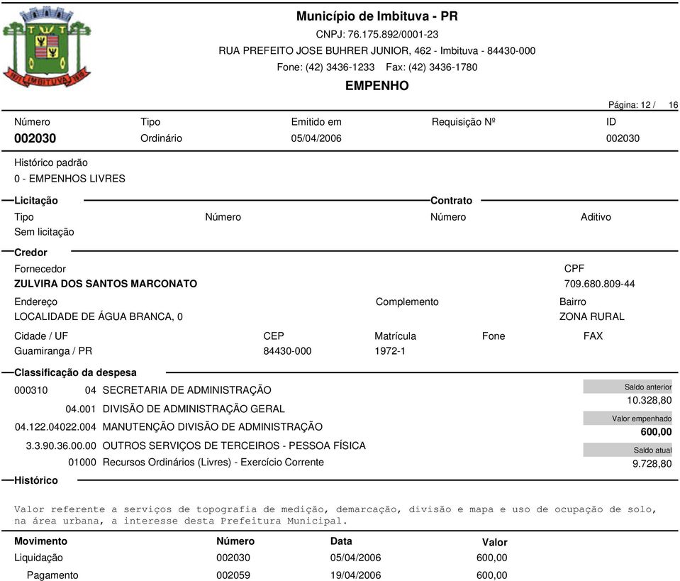 004 MANUTENÇÃO DIVISÃO DE ADMINISTRAÇÃO 3.3.90.36.00.00 OUTROS SERVIÇOS DE TERCEIROS - PESSOA FÍSICA 10.328,80 600,00 9.