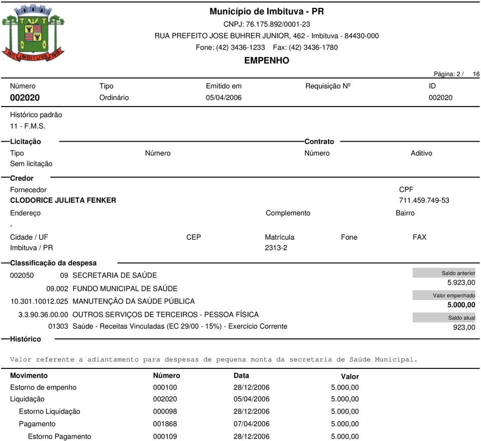 923,00 5.000,00 923,00 Valor referente a adiantamento para despesas de pequena monta da secretaria de Saúde Municipal. Estorno de empenho 000100 28/12/2006 5.