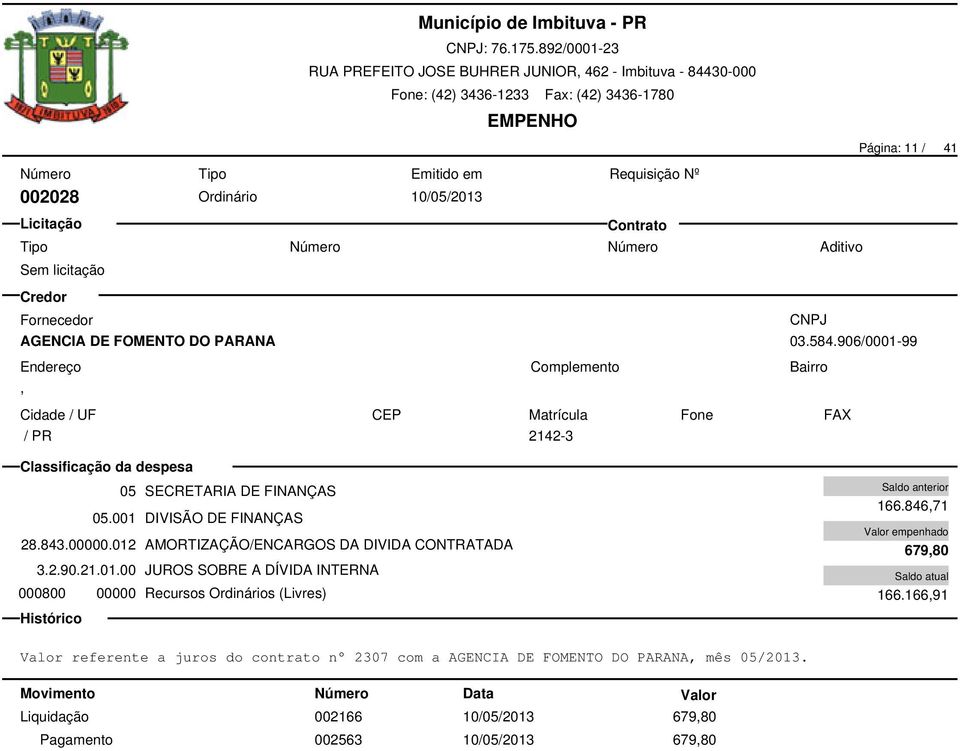 012 AMORTIZAÇÃO/ENCARGOS DA DIVIDA CONTRATADA 3.2.90.21.01.00 JUROS SOBRE A DÍVIDA INTERNA 000800 00000 Recursos Ordinários (Livres) 166.