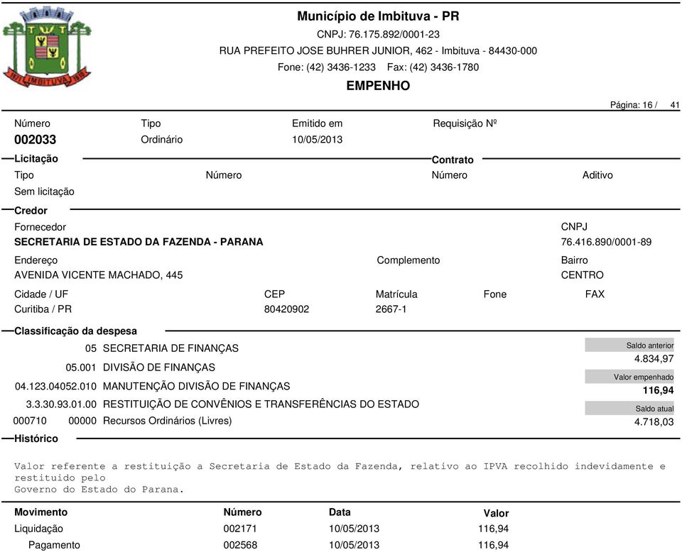 93.01.00 RESTITUIÇÃO DE CONVÊNIOS E TRANSFERÊNCIAS DO ESTADO 000710 00000 Recursos Ordinários (Livres) 4.834,97 116,94 4.