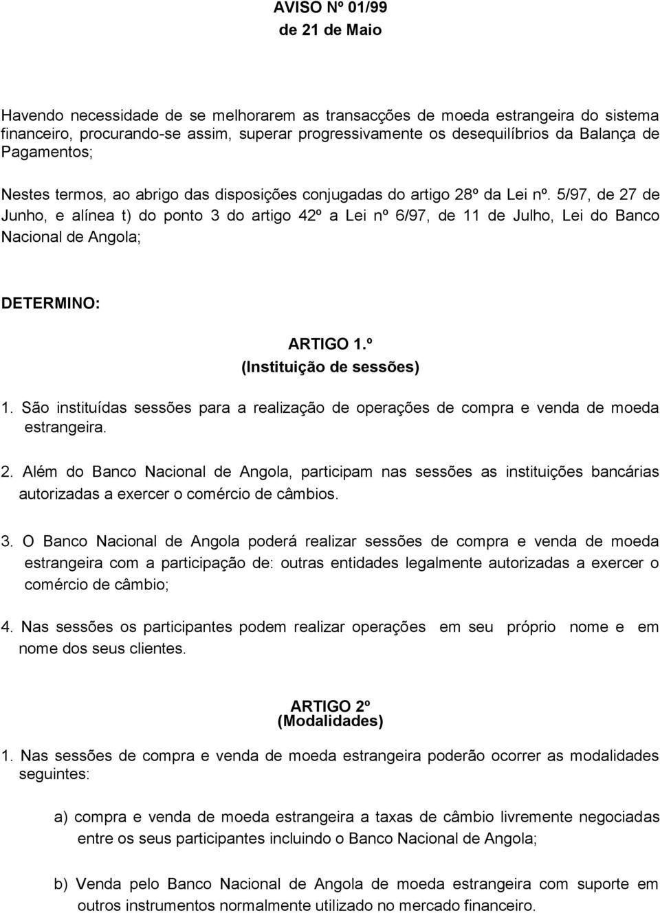 5/97, de 27 de Junho, e alínea t) do ponto 3 do artigo 42º a Lei nº 6/97, de 11 de Julho, Lei do Banco Nacional de Angola; DETERMINO: ARTIGO 1.º (Instituição de sessões) 1.