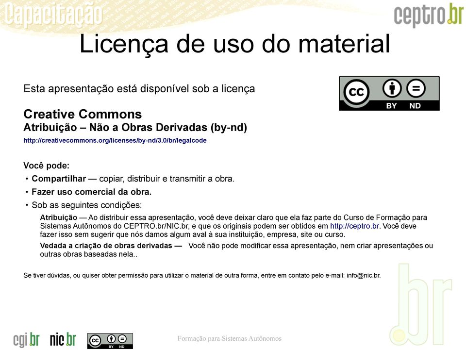 Sob as seguintes condições: Atribuição Ao distribuir essa apresentação, você deve deixar claro que ela faz parte do Curso de Formação para Sistemas Autônomos do CEPTRO.br/NIC.