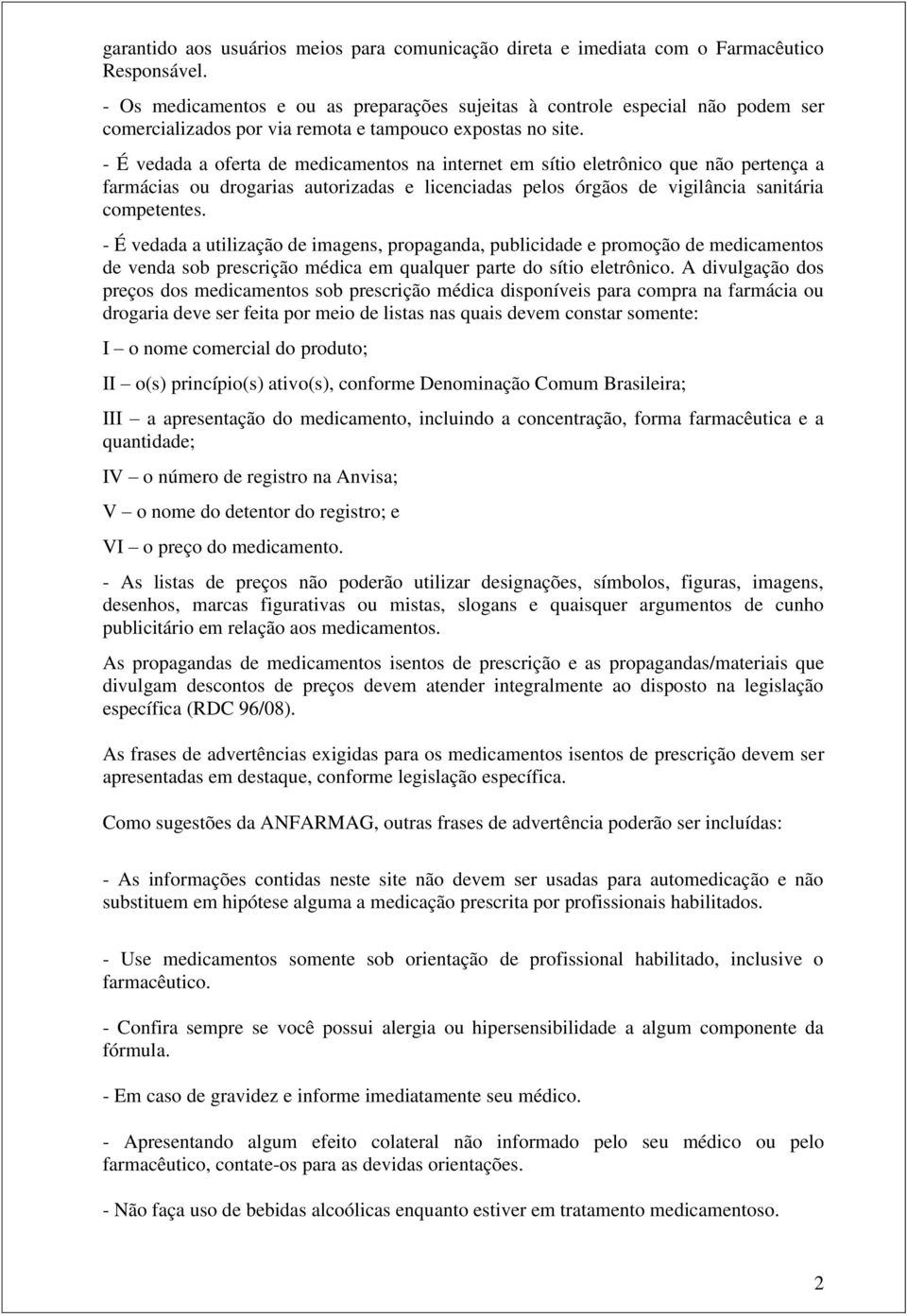 - É vedada a oferta de medicamentos na internet em sítio eletrônico que não pertença a farmácias ou drogarias autorizadas e licenciadas pelos órgãos de vigilância sanitária competentes.