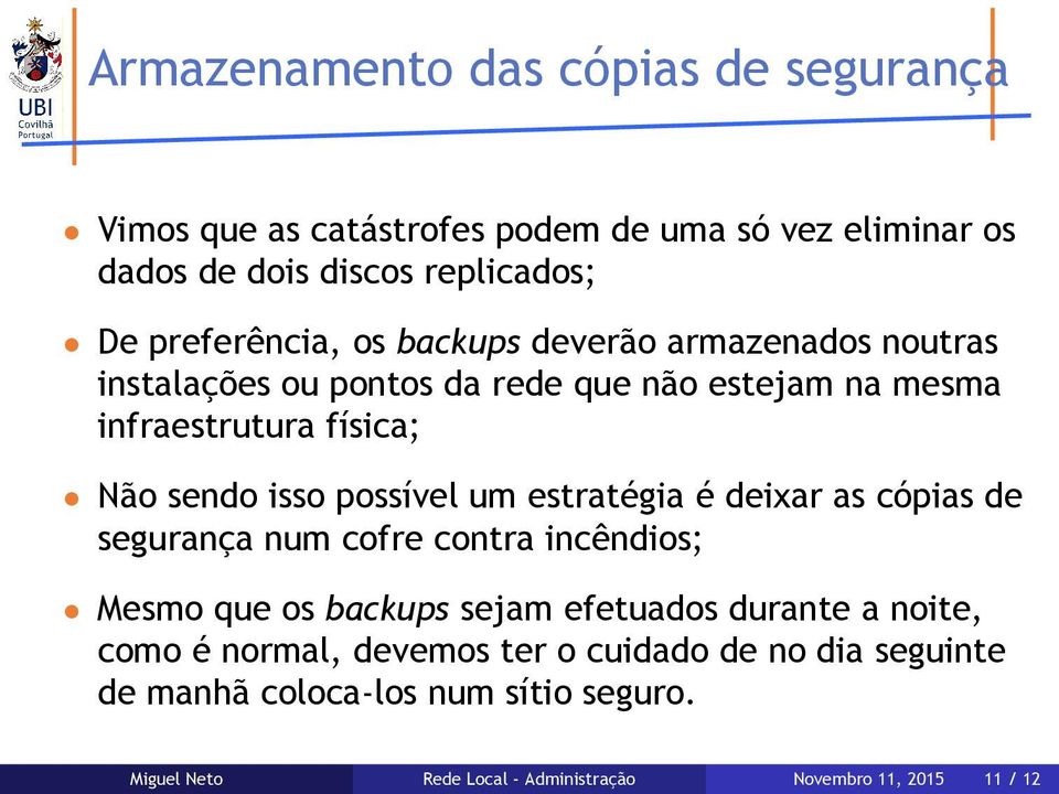 isso possível um estratégia é deixar as cópias de segurança num cofre contra incêndios; Mesmo que os backups sejam efetuados durante a noite,