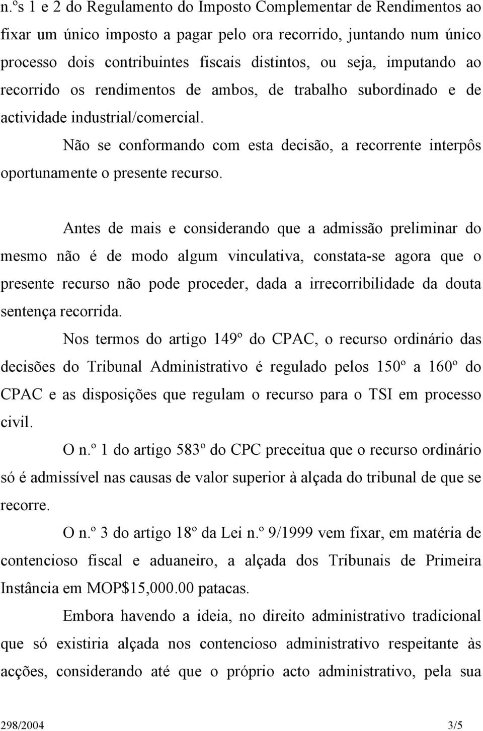 Não se conformando com esta decisão, a recorrente interpôs oportunamente o presente recurso.