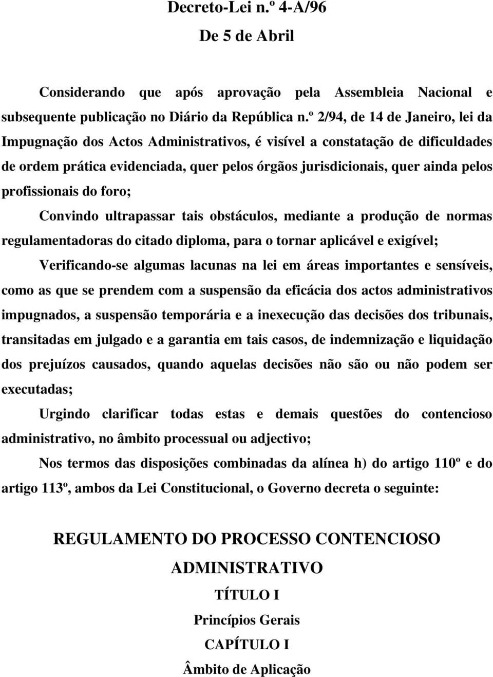 profissionais do foro; Convindo ultrapassar tais obstáculos, mediante a produção de normas regulamentadoras do citado diploma, para o tornar aplicável e exigível; Verificando-se algumas lacunas na