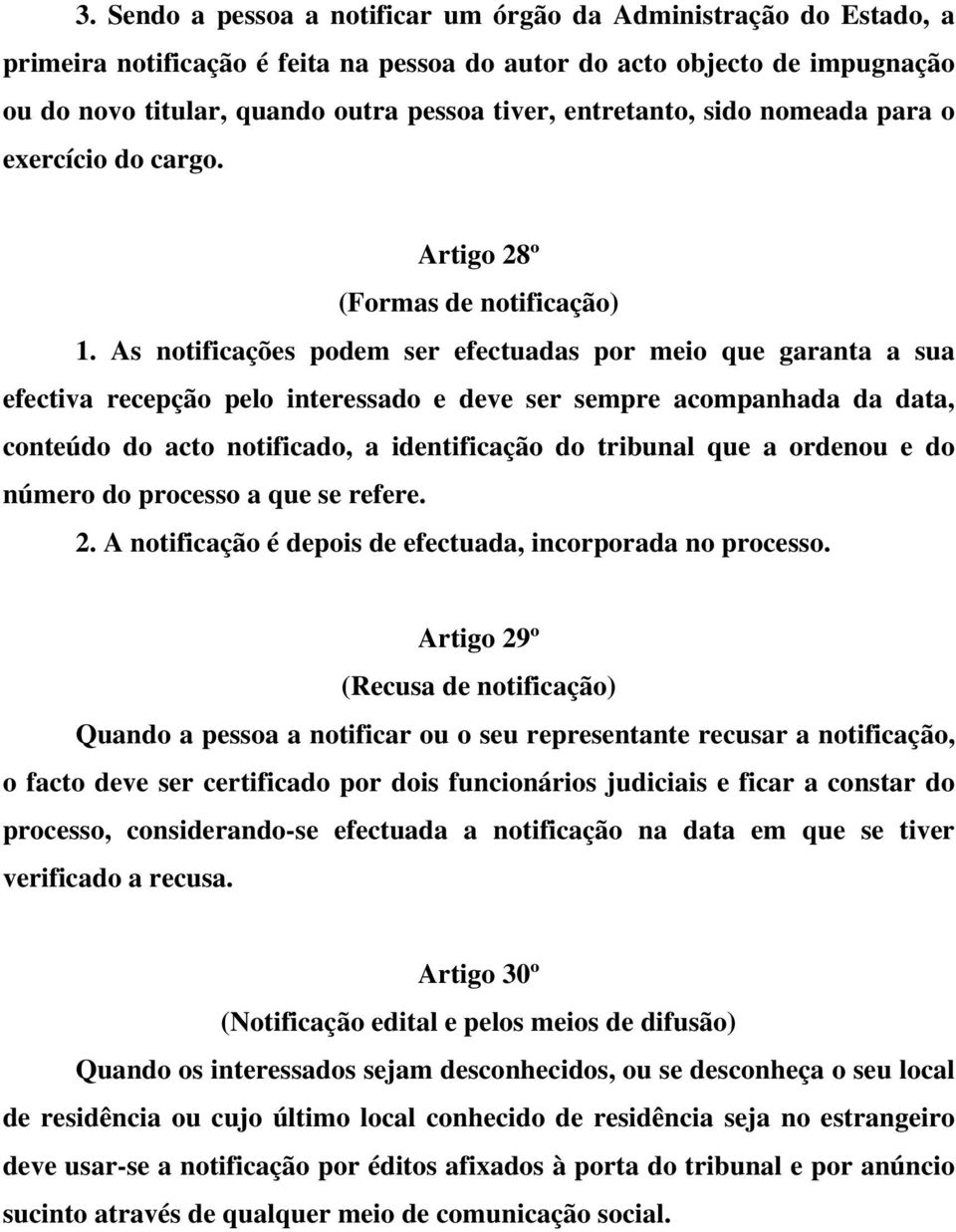 As notificações podem ser efectuadas por meio que garanta a sua efectiva recepção pelo interessado e deve ser sempre acompanhada da data, conteúdo do acto notificado, a identificação do tribunal que