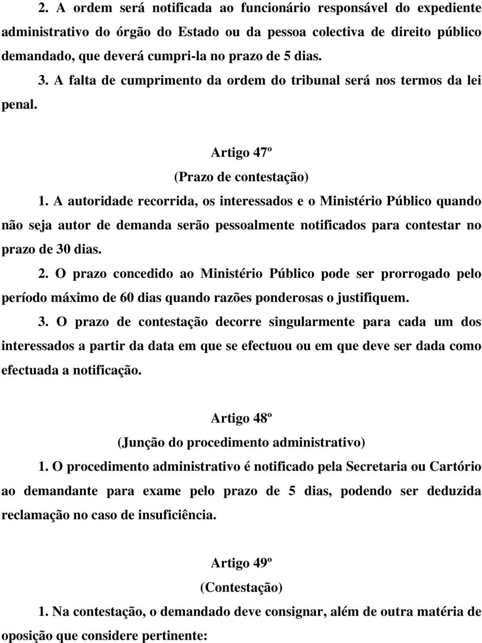 A autoridade recorrida, os interessados e o Ministério Público quando não seja autor de demanda serão pessoalmente notificados para contestar no prazo de 30 dias. 2.