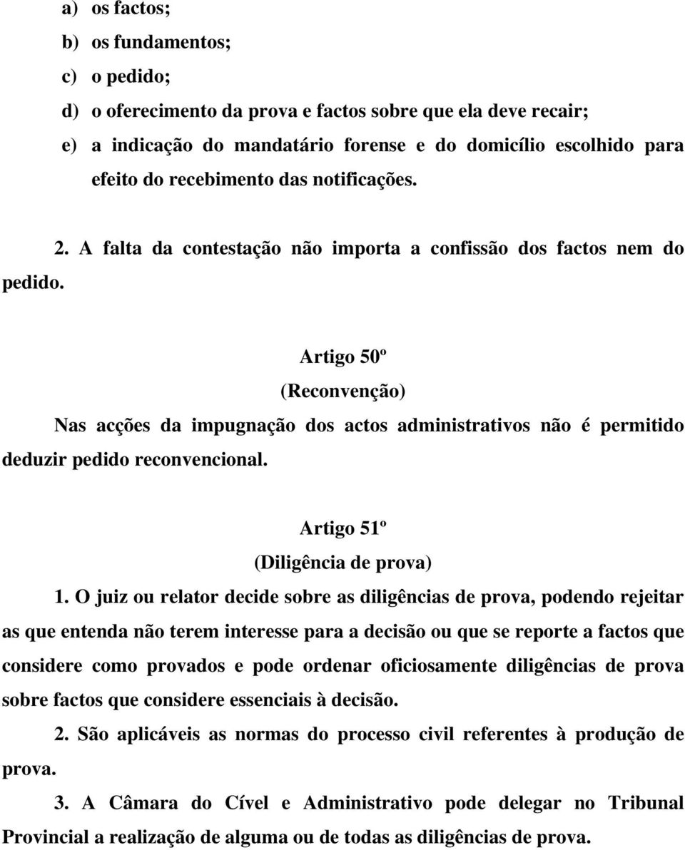 Artigo 50º (Reconvenção) Nas acções da impugnação dos actos administrativos não é permitido deduzir pedido reconvencional. Artigo 51º (Diligência de prova) 1.