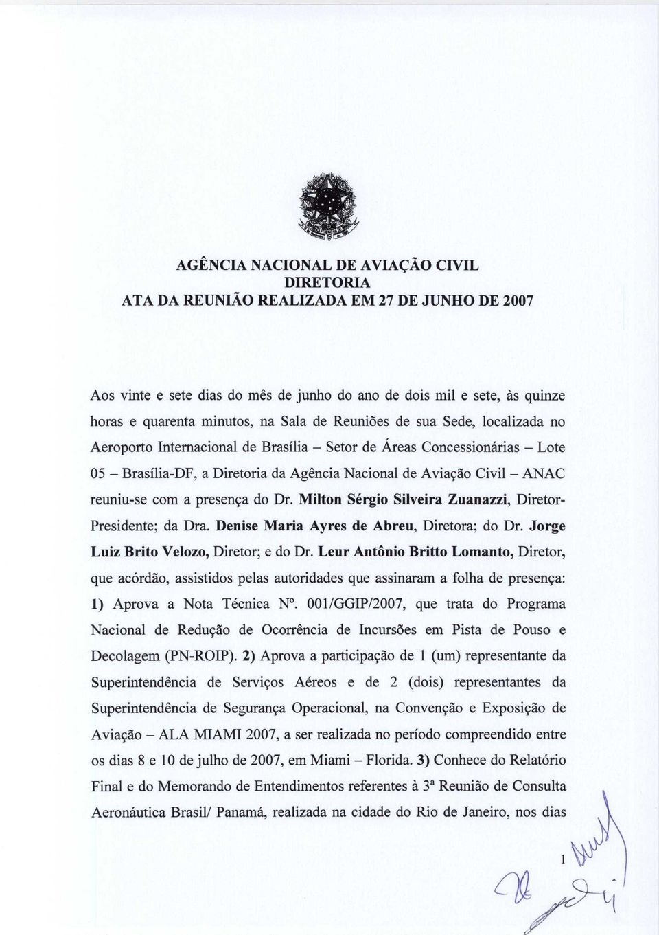 reuniu-se com a presenca do Dr. Milton Sergio Silveira Zuanazzi, Diretor- Presidente; da Dra. Denise Maria Ayres de Abreu, Diretora; do Dr. Jorge Luiz Brito Velozo, Diretor; e do Dr.