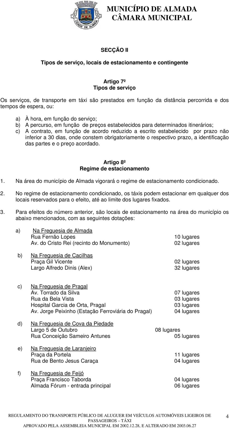 prazo não inferior a 30 dias, onde constem obrigatoriamente o respectivo prazo, a identificação das partes e o preço acordado. Artigo 8º Regime de estacionamento 1.