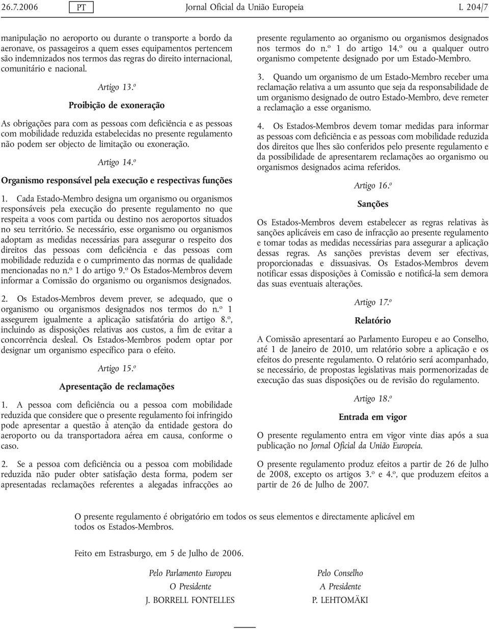 o Proibição de exoneração As obrigações para com as pessoas com deficiência e as pessoas com mobilidade reduzida estabelecidas no presente regulamento não podem ser objecto de limitação ou exoneração.