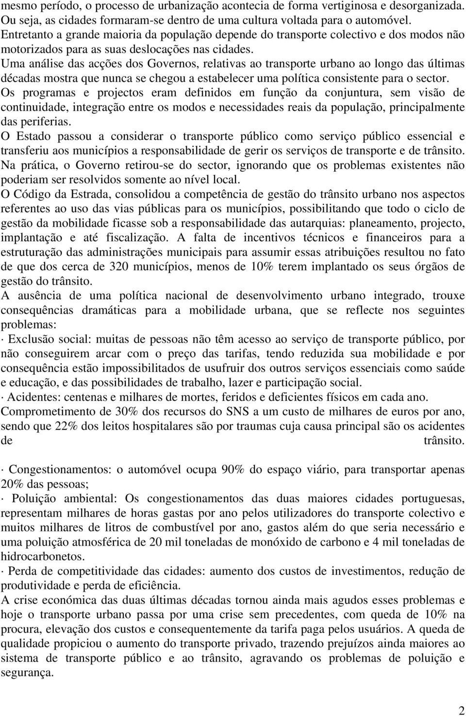 Uma análise das acções dos Governos, relativas ao transporte urbano ao longo das últimas décadas mostra que nunca se chegou a estabelecer uma política consistente para o sector.