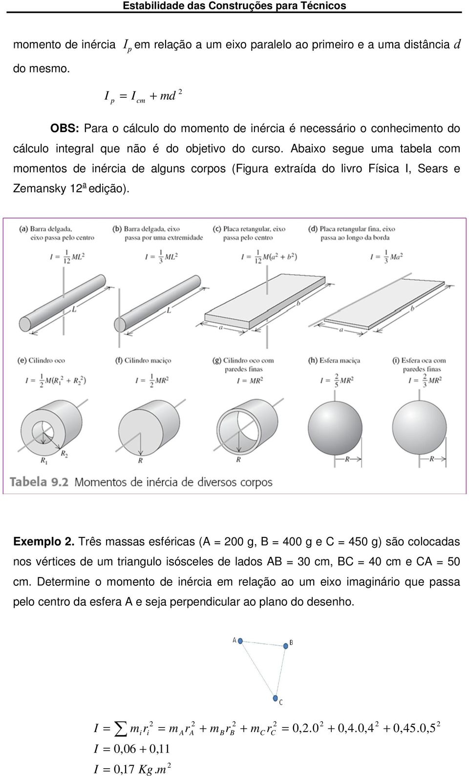 Abaixo segue uma tabela com momentos de inércia de alguns corpos (Figura extraída do livro Física I, Sears e Zemansky 12 a edição). Exemplo 2.