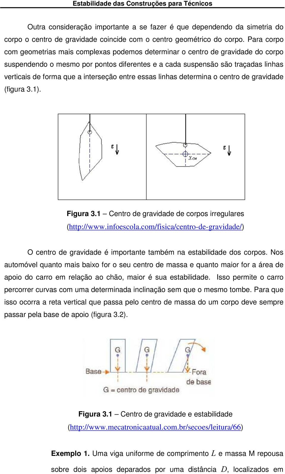 interseção entre essas linhas determina o centro de gravidade (figura 3.1). Figura 3.1 Centro de gravidade de corpos irregulares (http://www.infoescola.