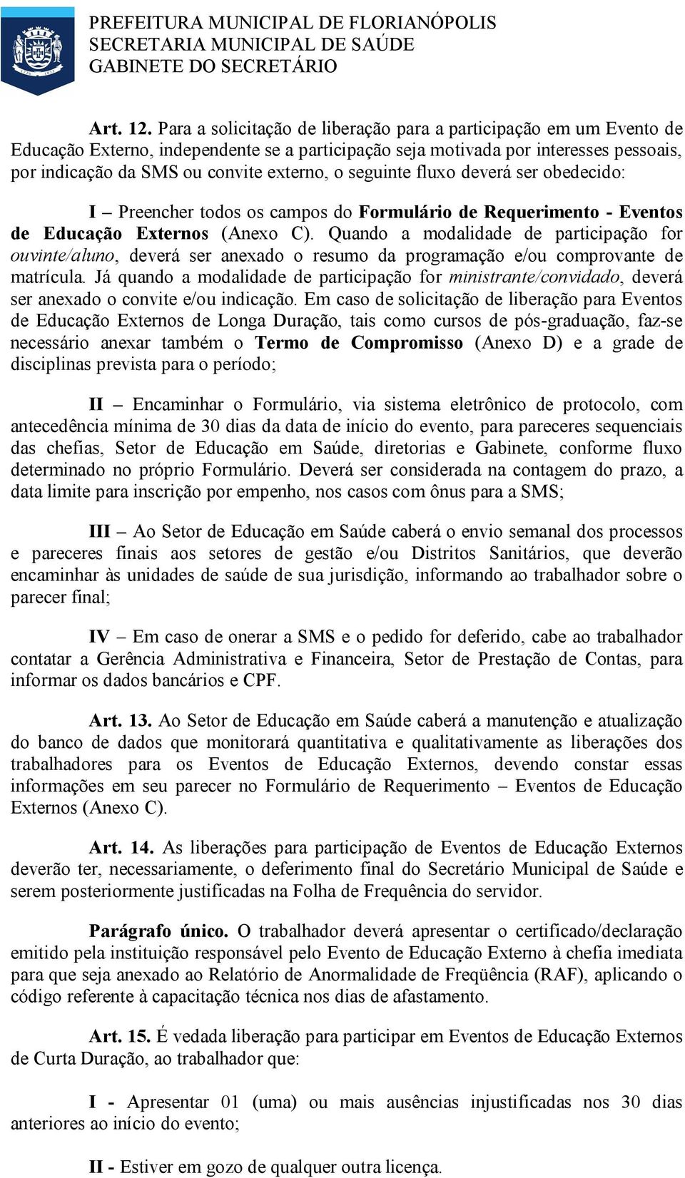 seguinte fluxo deverá ser obedecido: I Preencher todos os campos do Formulário de Requerimento - Eventos de Educação Externos (Anexo C).