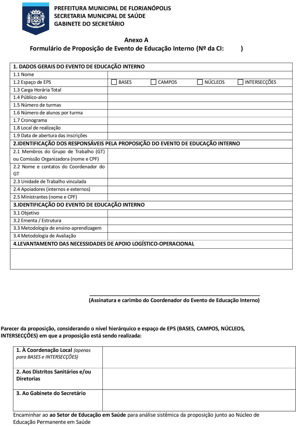 IDENTIFICAÇÃO DOS RESPONSÁVEIS PELA PROPOSIÇÃO DO EVENTO DE EDUCAÇÃO INTERNO 2.1 Membros do Grupo de Trabalho (GT) ou Comissão Organizadora (nome e CPF) 2.2 Nome e contatos do Coordenador do GT 2.