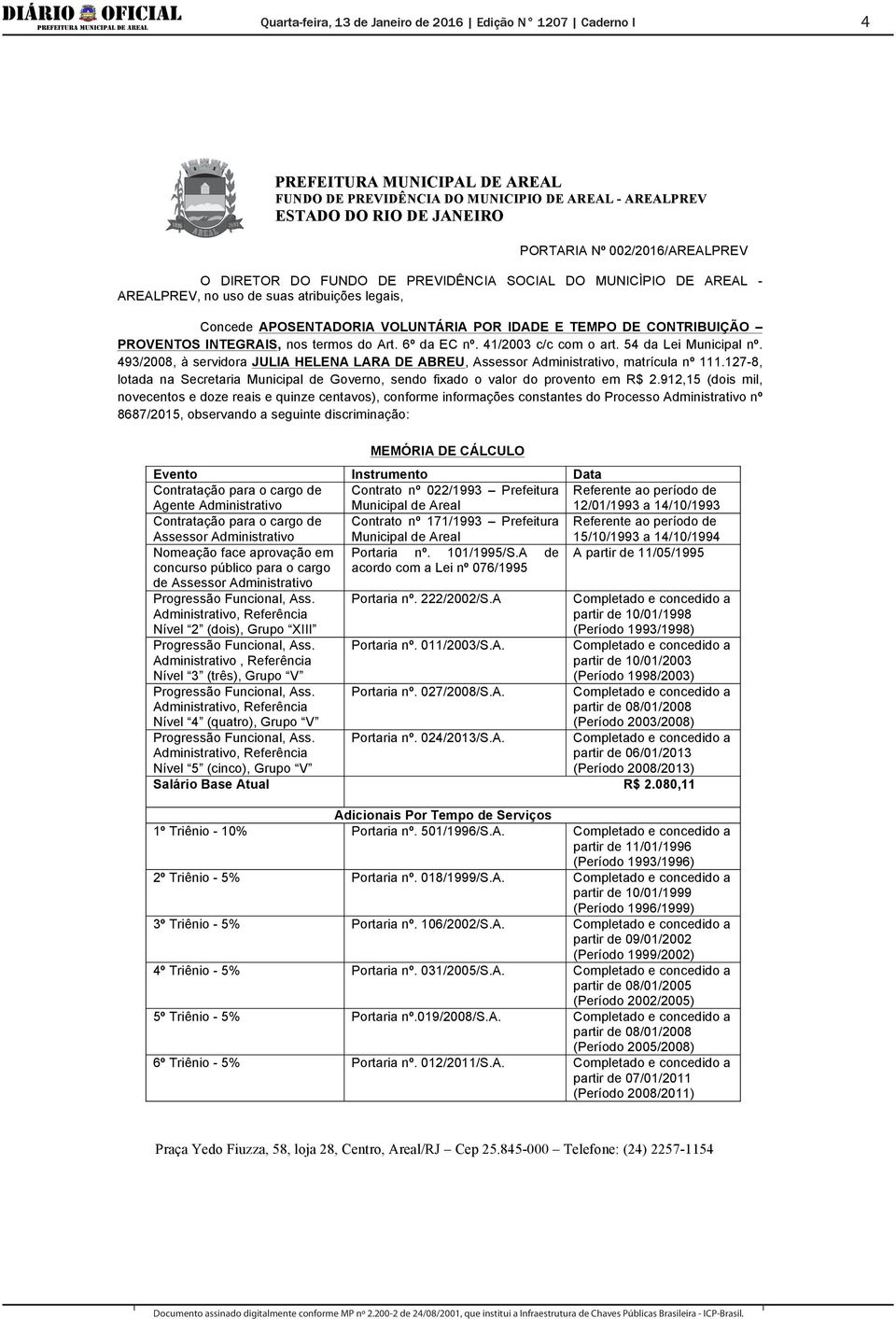 493/2008, à servidora JULIA HELENA LARA DE ABREU, Assessor Administrativo, matrícula nº 111.127-8, lotada na Secretaria Municipal de Governo, sendo fixado o valor do provento em R$ 2.