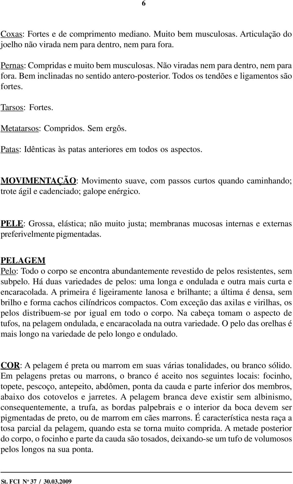 Patas: Idênticas às patas anteriores em todos os aspectos. MOVIMENTAÇÃO: Movimento suave, com passos curtos quando caminhando; trote ágil e cadenciado; galope enérgico.