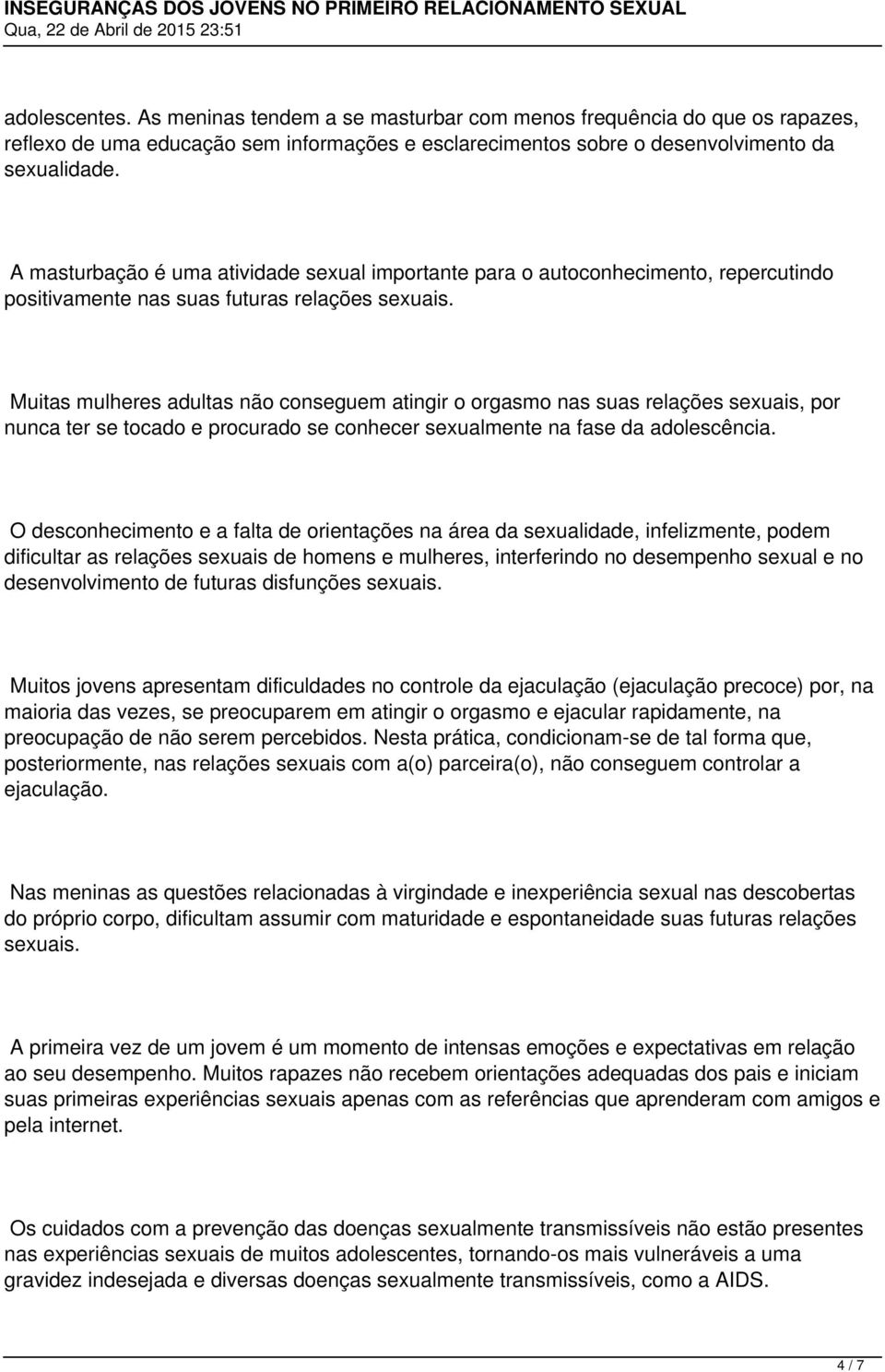 Muitas mulheres adultas não conseguem atingir o orgasmo nas suas relações sexuais, por nunca ter se tocado e procurado se conhecer sexualmente na fase da adolescência.